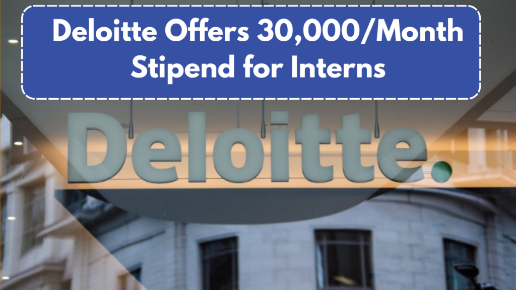 Deloitte Offers ₹30,000/Month Stipend for Interns – Freshers & Graduates Apply Now