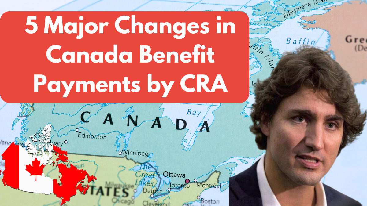 5 Major Changes in Canada Benefit Payments by CRA – What You Need to Know