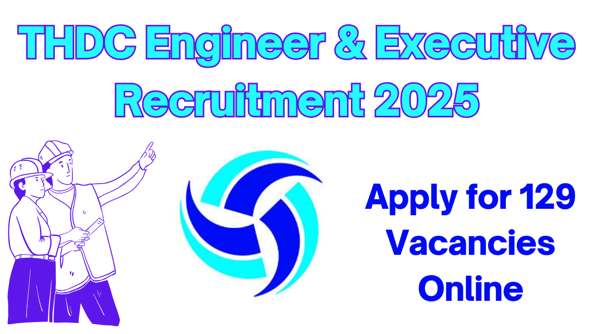 THDC Engineer & Executive Recruitment 2025: Apply Online for 129 Vacancies