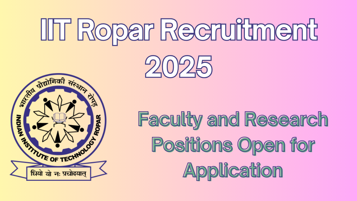 IIT Ropar Recruitment 2025: Explore Available Roles, Salary, and Application Process