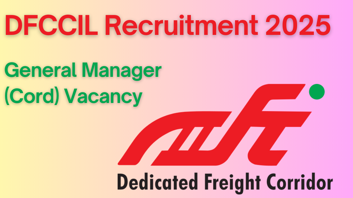 DFCCIL General Manager (Cord) Recruitment 2025: Apply Now for an Exciting Career Opportunity