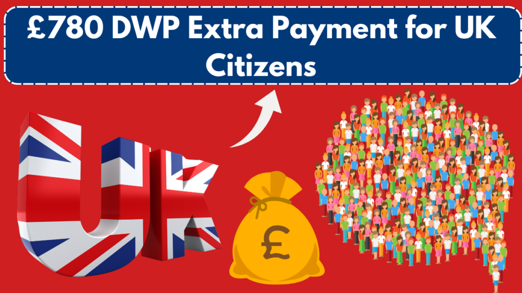 £780 DWP Extra Payment for UK Citizens – Eligibility & Payment Dates