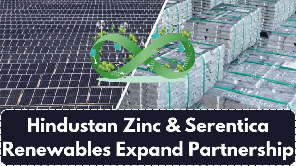 Hindustan Zinc & Serentica Renewables Expand Partnership, Increase Green Energy to 530 MW