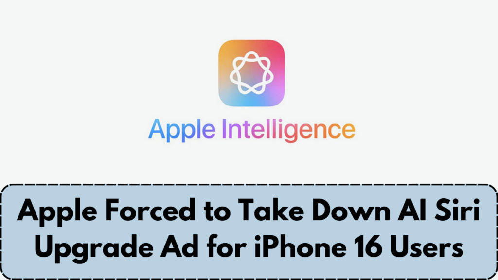 Apple Forced to Take Down AI Siri Upgrade Ad for iPhone 16 Users: Understanding the Reasons