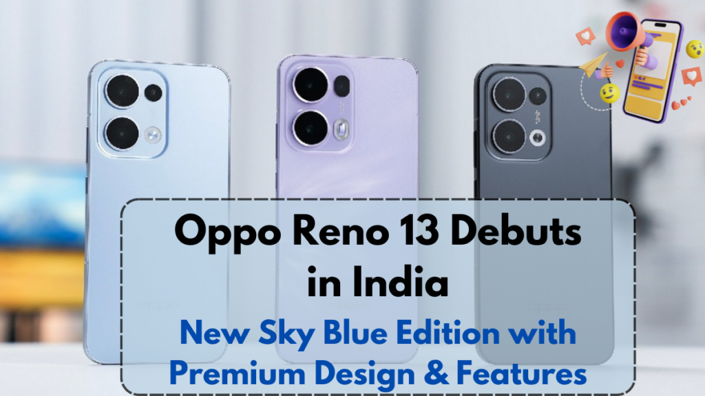 Oppo Reno 13 Debuts in India – New Sky Blue Edition with Premium Design & Features