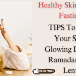 Healthy Skin During Fasting: Essential Skincare Tips for Ramadan and Lent