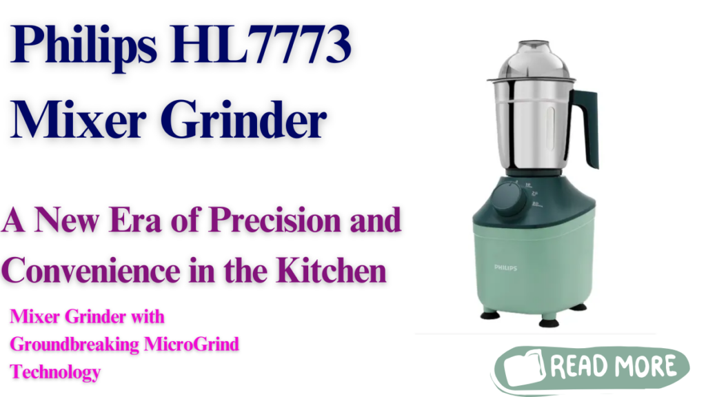 Philips HL7773 Mixer Grinder: A New Era of Precision and Convenience in the Kitchen